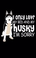 I Only Love My Bed And My Husky I'm Sorry