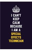 I Can't Keep Calm Because I Am A Special Effects Technician: Motivational and inspirational career blank lined gift notebook with matte finish