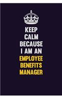 Keep Calm Because I Am An Employee Benefits Manager: Motivational and inspirational career blank lined gift notebook with matte finish