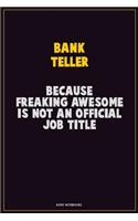 Bank Teller, Because Freaking Awesome Is Not An Official Job Title: Career Motivational Quotes 6x9 120 Pages Blank Lined Notebook Journal