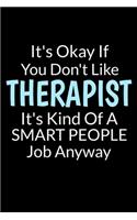 It's Okay If You Don't Like Therapist It's Kind Of A Smart People Job Anyway
