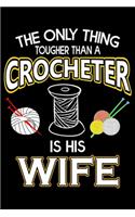 The Only Thing Tougher Than A Crocheter Is His Wife: Funny Crocheting lined journal Gifts Idea. Best Lined Journal gifts for Crochet Lovers who loves Crocheting. This Funny Crochet Lined journal Gifts 