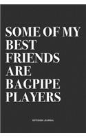 Some Of My Best Friends Are Bagpipe Players: A 6x9 Inch Diary Notebook Journal With A Bold Text Font Slogan On A Matte Cover and 120 Blank Lined Pages Makes A Great Alternative To A Card