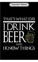 Composition Notebook: FUNNY I DRINK BEER AND KNOW THINGS Game Geek Gamer Journal/Notebook Blank Lined Ruled 6x9 100 Pages