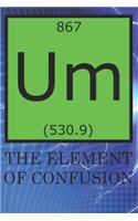 Um The Element Of Confusion: Funny Notebook For Science Lovers Blank College Ruled Lined Logbook Writing Journal