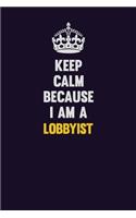 Keep Calm Because I Am A Lobbyist
