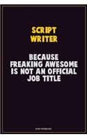 script writer, Because Freaking Awesome Is Not An Official Job Title