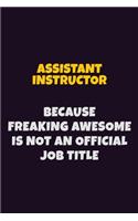 Assistant Instructor, Because Freaking Awesome Is Not An Official Job Title: 6X9 Career Pride Notebook Unlined 120 pages Writing Journal