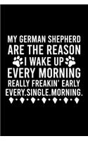 My German Shepherd Are The Reason I Wake Up Every Morning Really Freakin' Early Every.Single.Morning.: Great Accessories & Gift Idea for German Shepherd Owner & Lover.Default Ruled Notebook With An Inspirational Quote.