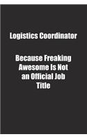 Logistics Coordinator Because Freaking Awesome Is Not an Official Job Title.: Lined notebook