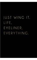 Just Wing It. Life, Eyeliner, Everything