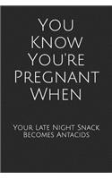 You Know You're Pregnant When Your Late Night Snack Becomes Antacids: Blank Lined Journal