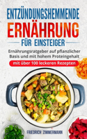 Entzündungshemmende Ernährung für Einsteiger: Ernährungsratgeber auf pflanzlicher Basis und mit hohem Proteingehalt (mit über 100 leckeren Rezepten)