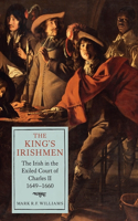 King's Irishmen: The Irish in the Exiled Court of Charles II, 1649-1660