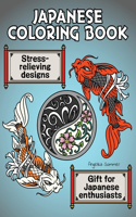 Japanese Coloring Book: A Fun, Easy, And Relaxing Coloring Gift Book with Stress-Relieving Designs For Japanese Enthusiasts Including Koi, Ninjas, Dragons, Temples, Ramen, 