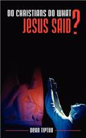 Do Christians Do What Jesus Said?