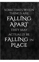Sometimes When Things Are Falling Apart They May Actually Be Falling In Place.: Motivate & Inspire Blank Book, Journal, Diary, Notebook for Men & Women(Slick Success)