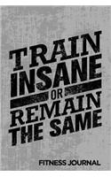 Train Insane Or Remain The Same Fitness Journal: Workout Journal Notebook