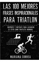 Las 100 MEJORES FRASES INSPIRACIONALES PARA TRIATLON: INSPIRATE y MOTIVATE PARA ALCANZAR EL EXITO COMO TRIATLETA IRONMAN