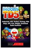 Bloons TD 5 Unblocked, Apk, Hacked, Strategy, Wiki, Ninja, Apk, Free, Medals, Download, Guide Unofficial