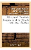 Réception À l'Académie Française de M. de Féletz, Le 17 Avril 1827 Par Le Récipiendaire Et M. Auger