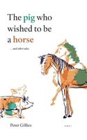 The Pig Who Wished to Be a Horse ...and Other Tales