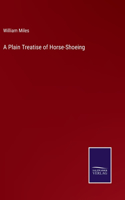 A Plain Treatise of Horse-Shoeing