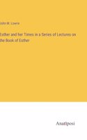 Esther and her Times in a Series of Lectures on the Book of Esther