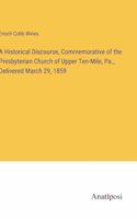 A Historical Discourse, Commemorative of the Presbyterian Church of Upper Ten-Mile, Pa., Delivered March 29, 1859