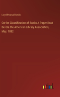 On the Classification of Books A Paper Read Before the American Library Association, May, 1882