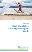 Maux Et Maladies Les Comprendre Pour Guérir: (Omn.Vie)