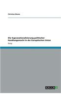 Die Supranationalisierung politischer Handlungsmacht in der Europäischen Union