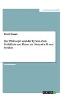 Philosoph und der Tyrann. Zum Verhältnis von Platon zu Dionysios II. von Syrakus