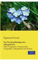 Zur Psychopathologie des Alltagslebens: Über Vergessen, Versprechen, Vergreifen, Aberglaube und Irrtum(German)