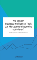 Wie können Business-Intelligence-Tools das Management Reporting optimieren? Anforderungen an ein modernes Berichtswesen