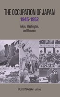 The Occupation of Japan 1945-1952: Tokyo, Washington and Okinawa