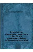 Report of the Commission to devise a plan for the government of cities in the state of New York: (English)