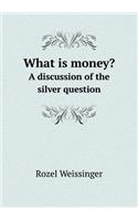 What Is Money? a Discussion of the Silver Question