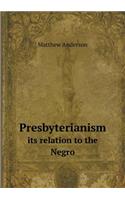 Presbyterianism Its Relation to the Negro