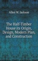 Half-Timber House its Origin, Design, Modern Plan, and Construction