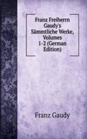 Franz Freiherrn Gaudy's Sammtliche Werke, Volumes 1-2 (German Edition)