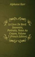 Le Livre De Bord: Souvenirs, Portraits, Notes Au Crayon, Volume 3 (French Edition)