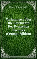 Vorlesungen Uber Die Geschichte Des Deutschen Theaters (German Edition)