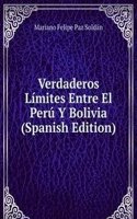 Verdaderos Limites Entre El Peru Y Bolivia (Spanish Edition)