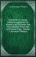 Geschichte D. Geogr. Entdeckungsreisen Zu Wasser Und Zu Lande Von Den Altesten Zeiten Bis Auf Unsere Tage, Volume 1 (German Edition)