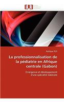 Professionnalisation de la Pédiatrie En Afrique Centrale (Gabon)