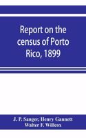 Report on the census of Porto Rico, 1899