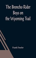 Broncho Rider Boys on the Wyoming Trail; Or, A Mystery of the Prairie Stampede