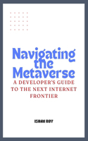 Navigating the Metaverse: A Developer's Guide to the Next Internet Frontier.