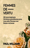 Femmes de Vertu: 180 Jours Inspirants Dévotions Quotidiennes Pour Vous Aider Devenez Une Femme Vertueuse(5 Minutes Daily Devotionals for Your Quiet Time in English French Italian and German)